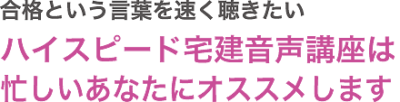 合格という言葉を速く聴きたい ハイスピード宅建は忙しいあなたにオススメします